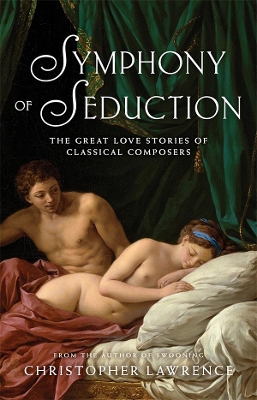 Symphony of Seduction: The Great Love Stories of Classical Composers book