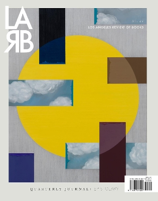 Los Angeles Review of Books Quarterly Journal: The Epistolary Issue: No. 21, Winter 2019 book