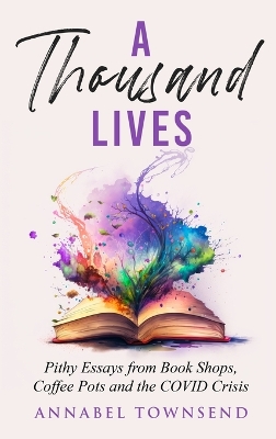 A Thousand Lives: Pithy Essays from Book Shops, Coffee Pots and the COVID Crisis book