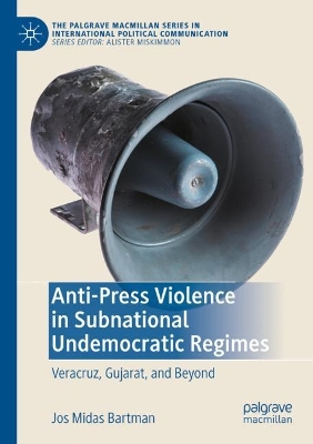 Anti-Press Violence in Subnational Undemocratic Regimes: Veracruz, Gujarat, and Beyond book