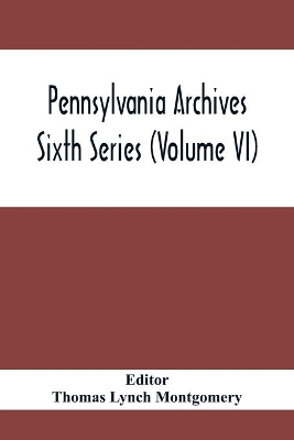 Pennsylvania Archives Sixth Series (Volume VI) book