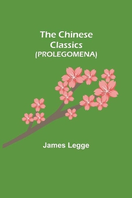 The Chinese Classics (PROLEGOMENA) by James Legge