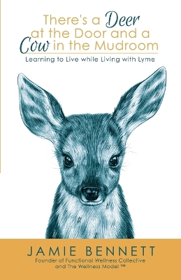 There's A Deer At The Door And A Cow In The Mudroom: Learning to Live while Living with Lyme book