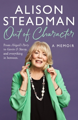 Out of Character: From Abigail’s Party to Gavin and Stacey, and everything in between by Alison Steadman