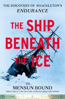 The Ship Beneath the Ice: The Discovery of Shackleton's Endurance by Mensun Bound