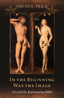 In the Beginning Was the Image: Art and the Reformation Bible book