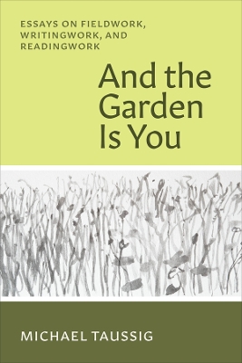 And the Garden Is You: Essays on Fieldwork, Writingwork, and Readingwork book