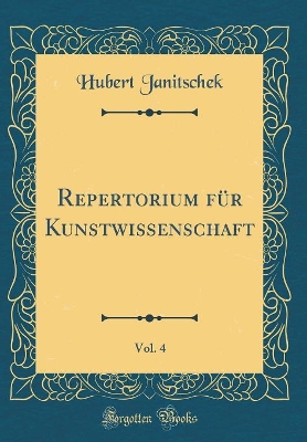 Repertorium Für Kunstwissenschaft, Vol. 4 (Classic Reprint) by Hubert Janitschek