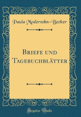 Briefe Und Tagebuchblätter (Classic Reprint) by Paula Modersohn-Becker