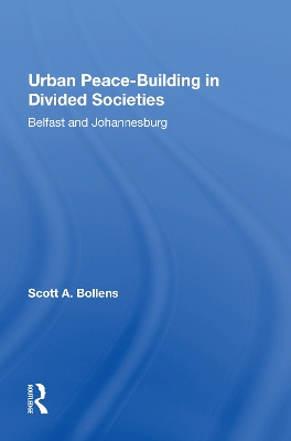 Urban Peacebuilding In Divided Societies: Belfast And Johannesburg by Scott Bollens