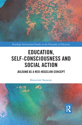 Education, Self-consciousness and Social Action: Bildung as a Neo-Hegelian Concept by Krassimir Stojanov