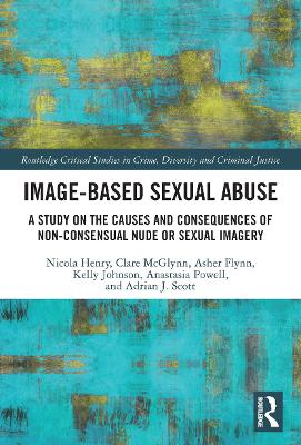 Image-based Sexual Abuse: A Study on the Causes and Consequences of Non-consensual Nude or Sexual Imagery book