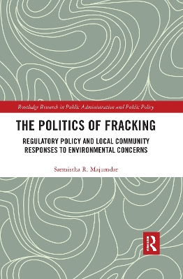 The Politics of Fracking: Regulatory Policy and Local Community Responses to Environmental Concerns by Sarmistha R. Majumdar