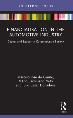 Financialisation in the Automotive Industry: Capital and Labour in Contemporary Society by Marcelo José do Carmo