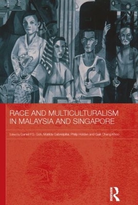 Race and Multiculturalism in Malaysia and Singapore by Daniel P.S. Goh