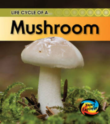 Life Cycle of a Mushroom by Angela Royston