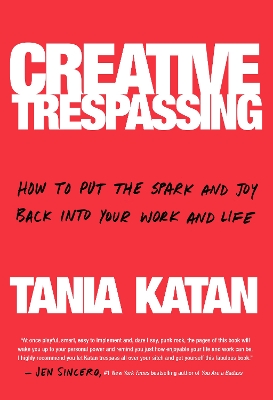 Creative Trespassing: A Totally Unauthorized Guide to Unleashing Your Inner Rebel and Sneaking More Imagination into Your Life and Work book