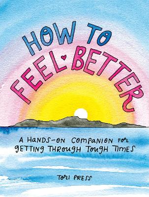 How to Feel Better: A Hands-on Companion for Getting Through Tough Times book