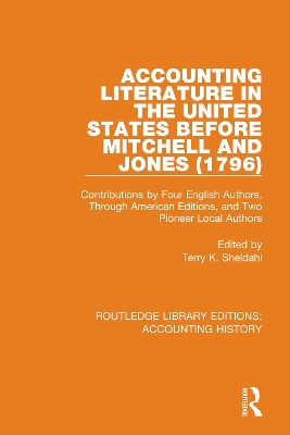 Accounting Literature in the United States Before Mitchell and Jones (1796): Contributions by Four English Authors, Through American Editions, and Two Pioneer Local Authors by Terry K. Sheldahl