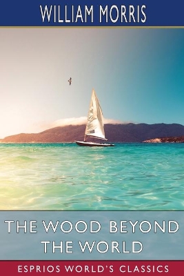 The The Wood Beyond the World (Esprios Classics) by William Morris