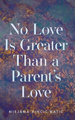 No Love Is Greater Than a Parent's Love book