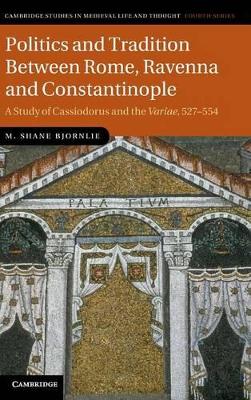 Politics and Tradition Between Rome, Ravenna and Constantinople by M. Shane Bjornlie