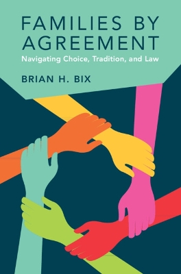 Families by Agreement: Navigating Choice, Tradition, and Law by Brian H. Bix