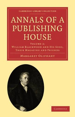 Annals of a Publishing House: Volume 2, William Blackwood and his Sons, their Magazine and Friends by Margaret Oliphant