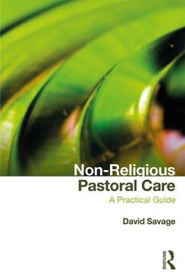 Non-Religious Pastoral Care: A Practical Guide by David Savage