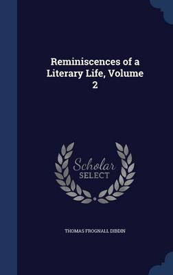 Reminiscences of a Literary Life; Volume 2 by Thomas Frognall Dibdin