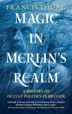 Magic in Merlin's Realm: A History of Occult Politics in Britain book