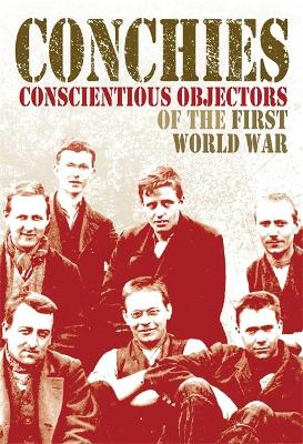 Conchies: Conscientious Objectors of the First World War book