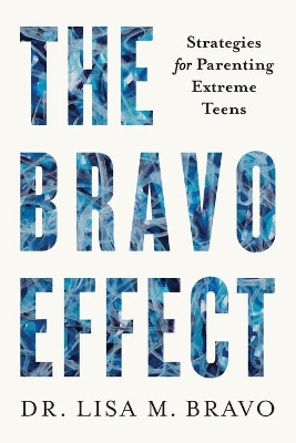 The BRAVO Effect: Strategies for Parenting Extreme Teens book