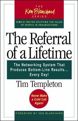 The The Referral of a Lifetime: The Networking System That Produces Bottom-line Results... Every Day! by Ken Blanchard