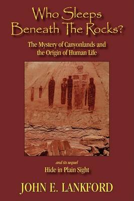 Who Sleeps Beneath the Rocks?: The Mystery of Canyonlands and the Origin of Human Life book