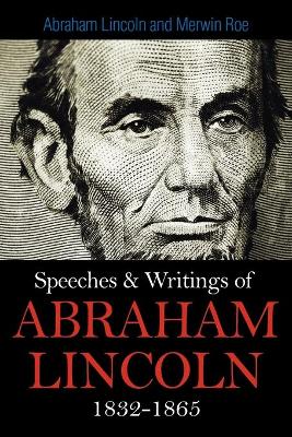 Speeches & Writings Of Abraham Lincoln 1832-1865 book