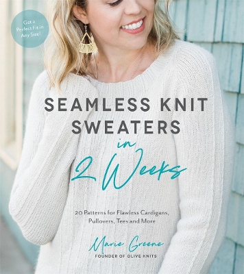 Seamless Knit Sweaters in 2 Weeks: 20 Patterns for Flawless Cardigans, Pullovers, Tees and More book