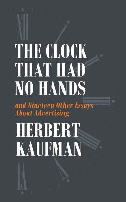The Clock That Had No Hands and Nineteen Other Essays About Advertising by Herbert Kaufman