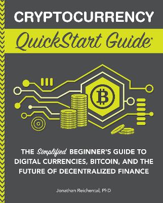 Cryptocurrency QuickStart Guide: The Simplified Beginner's Guide to Digital Currencies, Bitcoin, and the Future of Decentralized Finance book