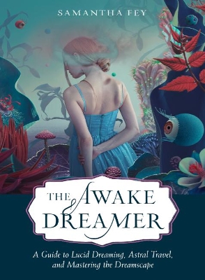 The Awake Dreamer: A Guide to Lucid Dreaming, Astral Travel, and Mastering the Dreamscape book