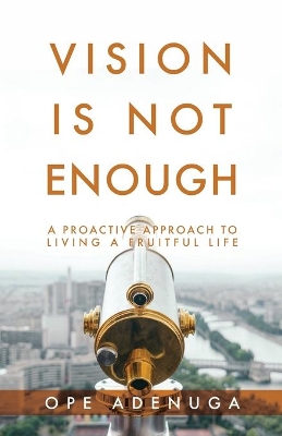 Vision Is Not Enough: A Proactive Approach to Living a Fruitful Life book