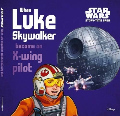 Star Wars Story-time Saga: When Luke Skywalker became an X-wing pilot book