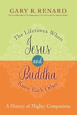 The The Lifetimes When Jesus and Buddha Knew Each Other: A History of Mighty Companions by Gary R. Renard