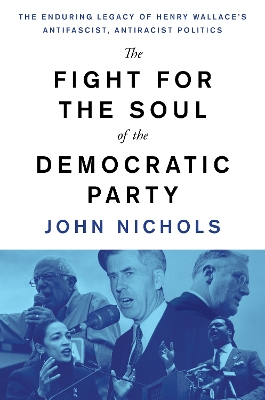 The Fight for the Soul of the Democratic Party: The Enduring Legacy of Henry Wallace's Anti-Fascist, Anti-Racist Politics book