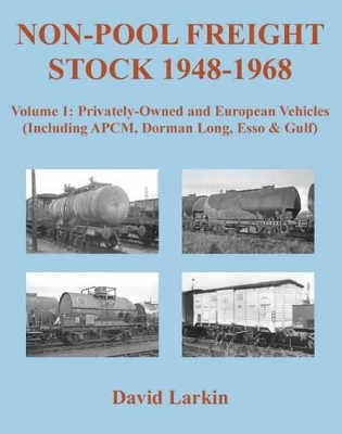 Non-Pool Freight Stock 1948-1968: Privately-Owned and European Vehicles (Including APCM, Dorman Long, Esso & Gulf) book