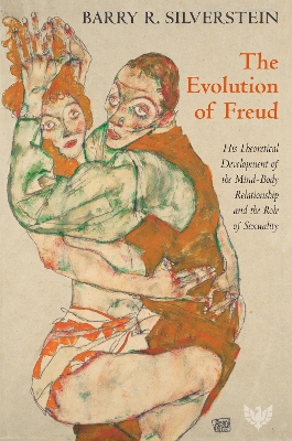 The Evolution of Freud: His Theoretical Development of the Mind–Body Relationship and the Role of Sexuality book