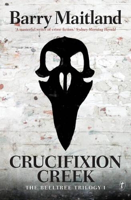 Crucifixion Creek: The Belltree Trilogy, Book One by Barry Maitland