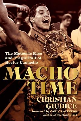 Macho Time: The Meteoric Rise and Tragic Fall of Hector Camacho book