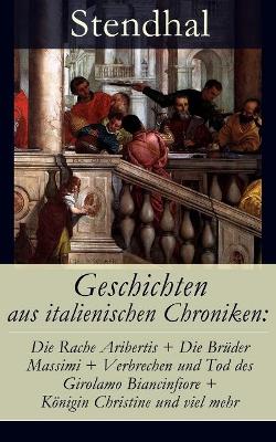 Geschichten aus italienischen Chroniken: Die Rache Aribertis + Die Brüder Massimi + Verbrechen und Tod des Girolamo Biancinfiore + Königin Christine und viel mehr: Vanina Vanini + Der Herzog von Savelli + Die Nonnen von Bologna + Die Brüder Missori + Pompilia Comparini + Schwester Scolastica + Er book