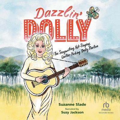 Dazzlin' Dolly: The Songwriting, Hit-Singing, Guitar-Picking Dolly Parton by Suzanne Slade